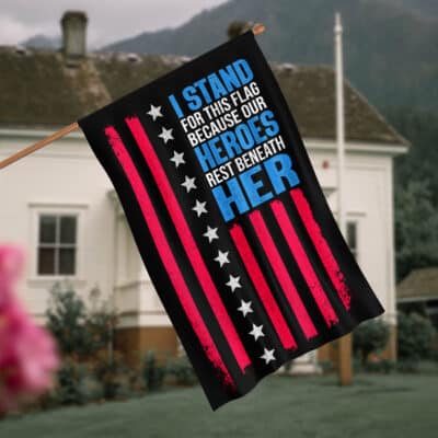 I Stand For This Flag Because Our Heroes Rest Beneath Her Flag - Yard Flag - House Flag