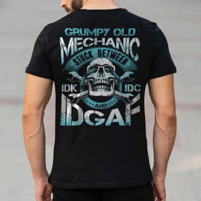 Grumpy Old Mechanic Stuck Between IDK IDC And IDGAF Funny Skull Mechanic Print On Back T-Shirt Only