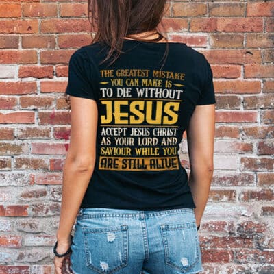 Alternative view of The Greatest Mistake You Can Make Is To Die Without Jesus Accept Jesus Print On Back T-Shirt