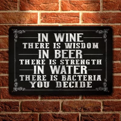 Alternative view of In Wine There Is Wisdom In Beer There Is Strength In Water Is Bacteria Funny Metal Sign - Front Sign