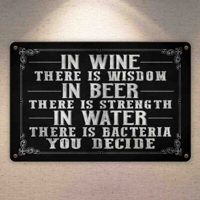 In Wine There Is Wisdom In Beer There Is Strength In Water Is Bacteria Funny Metal Sign - Front Sign