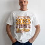 Retired 2023 Humor I Work My Whole Life for this Shirt for Men & Women - Vintage Gift T-Shirt
