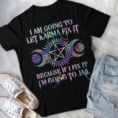 Alternative view of I Am Going To Let Karma Fix It Because If I Fix It I'm Going To Jail Funny With T-Shirt