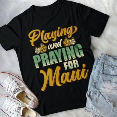 Playing and Pray for Maui Strong T-Shirt - Maui Hawaii Strong Shirt
