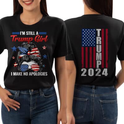 I'm Still A Trump Girl I Make No Apologies T-Shirt Two-Sided - Trump 2024 For Women Tee Shirt