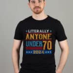 Literally Anyone Under 70 2024 T-Shirt - Under 70 Vintage Tee Shirt