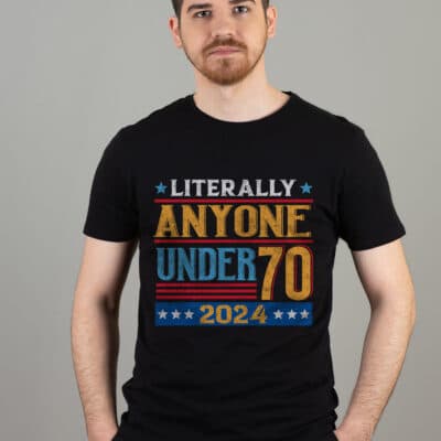 Literally Anyone Under 70 2024 T-Shirt - Under 70 Vintage Tee Shirt