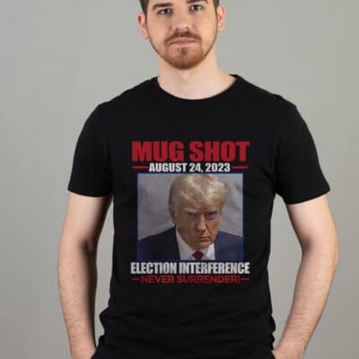 Trump Mug Shot Election Interference Never Surrender T-Shirt - Trump Arrested Shirt