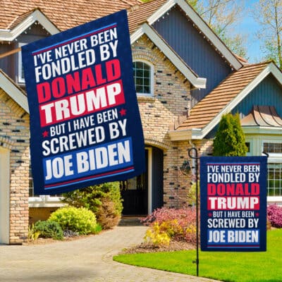 I've Never Been Fondled By Donald Trump But I Have Been Screw By Joe Biden Outdoor House Flag - Home Garden Flag