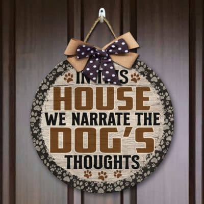 In This House We Narrate the Dog's Thoughts Love Dog Circle Wooden Door Sign - Front Porch Sign