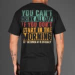 You Can't Drink All Day If You Don't Start In The Morning Print On Back T-Shirt