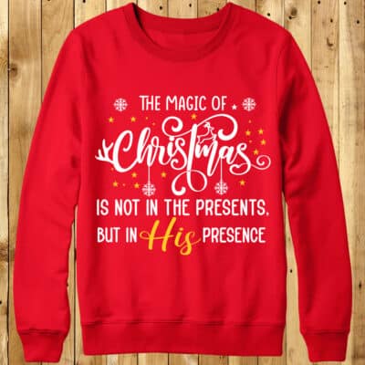 Magic of Christmas Not in Presents but in HIS PRESENCE T-Shirt Sweatshirt