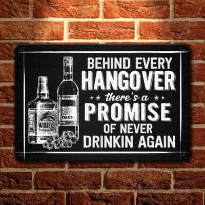 Behind Every Hangover There's A Promise of Never Drinkin Again Sign Metal Sign