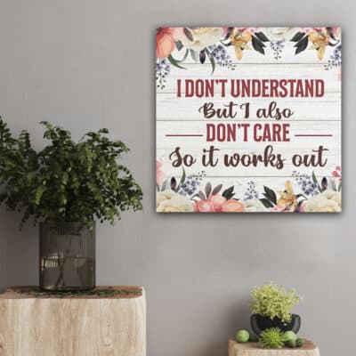 Alternative view of I Don't Understand But I Also Don't Care So It Works Out Poster - Framed Canvas - Wall Decor