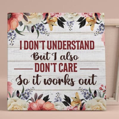 I Don't Understand But I Also Don't Care So It Works Out Poster - Framed Canvas - Wall Decor