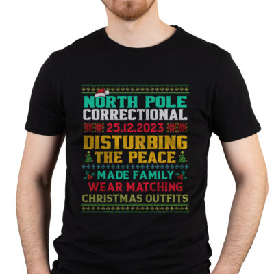 North Pole Correctional Disturbing The Peace Made Family Wear Matching Christmas Outfits Funny Ugly Christmas T-Shirt