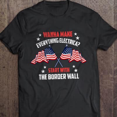 Alternative view of Wanna Make Everything Electrica Start With The Border Wall T-Shirt