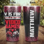 Personalized V Is For Video Games Insulated Tumbler Cup With Lid and Straw - Funny Valentine Gifts For Gamers