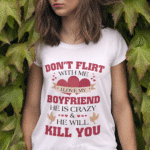 Don't Flirt With Me I Love My Boyfriend He Is Crazy Funny Girlfriend Valentine T-Shirt