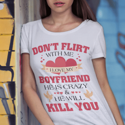 Alternative view of Don't Flirt With Me I Love My Boyfriend He Is Crazy Funny Girlfriend Valentine T-Shirt