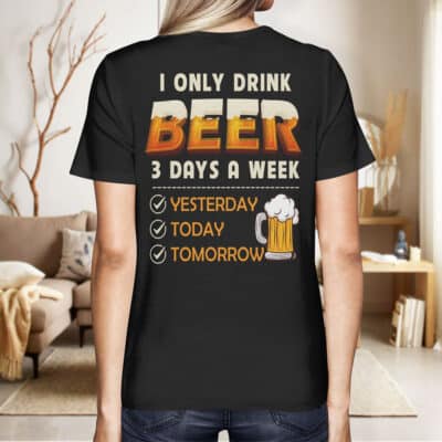 Funny I Only Drink Beer 3 Days A Week Drinker Lovers Print On Back T-Shirt