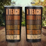 I Teach Love Bravery Equality Strength Kindness Insulated Tumbler With Lid And Straw - Melanin Teacher Gifts