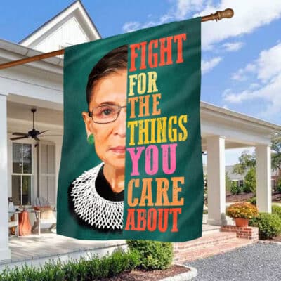 Fight For The Things You Care About Ruth Bader Ginsburg Outdoor House Flag - Home Garden Flag