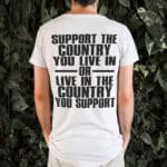 Support the Country You Live In or Live In Where You Support Print On Back T-Shirt
