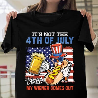 Alternative view of It's Not The 4Th Of July Until My Wiener Comes Out Funny 4th Of July T-Shirt