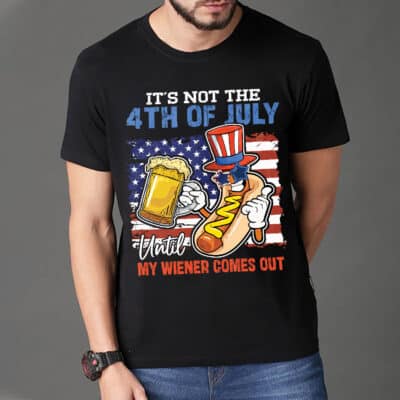 It's Not The 4Th Of July Until My Wiener Comes Out Funny 4th Of July T-Shirt