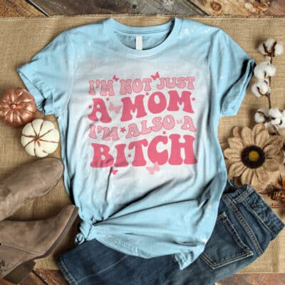 I'm Not Just A Mom I'm Also A Bitch Bleached Shirt - Funny Shirt