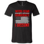 With Fear For Our Democracy I Dissent T-Shirt, Black, V-Neck T-Shirt