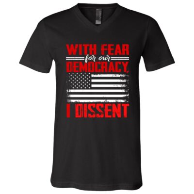 With Fear For Our Democracy I Dissent T-Shirt, Black, V-Neck T-Shirt