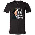 With Fear For Our Democracy I Dissent T Shirt, Black, V-Neck T-Shirt
