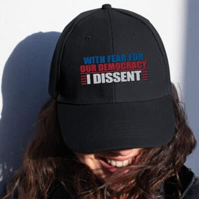 With Fear For Our Democracy I Dissent Embroidered Twill Cap Hat