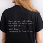 Dear Person Behind Me The World Is The Better Place Funny Print On Back T-Shirt