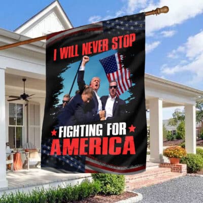 I Will Never Stop Fighting For America Trump 2024 Outdoor House Flag - Support Trump Home Garden Flag