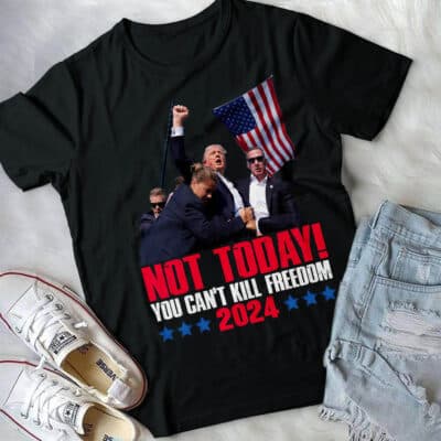 Not Today You Can't Kill Freedom Trump 2024 T-Shirt - Support Trump Shirt