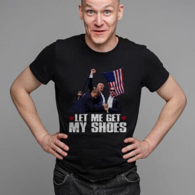 Let Me Get My Shoes Funny Trump 2024 T-Shirt - Support Trump Shirt