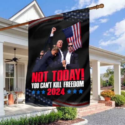 Not Today You Can't Kill Freedom Trump 2024 Outdoor House Flag - Support Trump Home Garden Flag