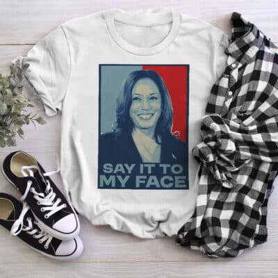 Say It To My Face Kamala Harris T-Shirt - Funny Trendy Saying Shirt
