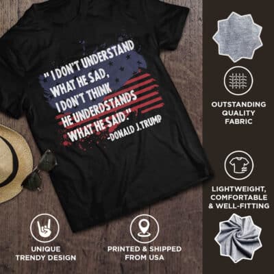 Alternative view of I Don't Understand What He Said I Don't Think He Understands What He Said Funny Trump T-Shirt