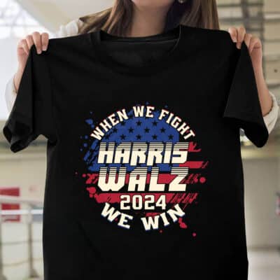 When We Fight Kamala Harris Tim Walz 2024 We Win T-Shirt - Support Kamala Harris Presidential Election Shirt