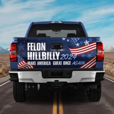 Felon Hillbilly 2024 Make America Great Once Again Funny Political Truck Tailgate Decal Sticker Wrap