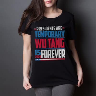 Presidents Are Temporary Wu Tang Is Forever 2024 T-Shirt
