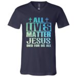 All Lives Matter Jesus Dieds For All T-Shirt, Navy, V-Neck T-Shirt