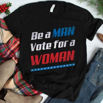 Be A Man Vote For A Woman Support Kamala Harris Presidential Election T-Shirt