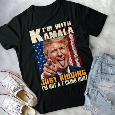 Alternative view of I'm With Kamala Just Kidding I'm Not A Fucking Idiot Funny Trump T-Shirt - Support Trump Presidential Election Shirt