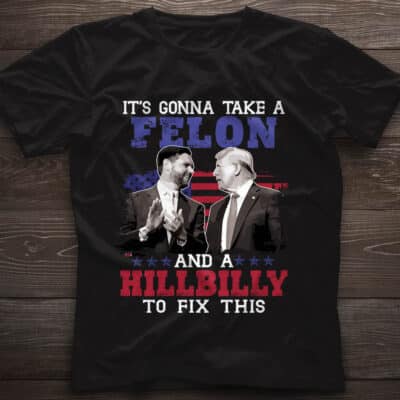 Alternative view of It's Gonna Take A Felon And A Hillbilly To Fix This Trump Vance Presidential Election T-Shirt