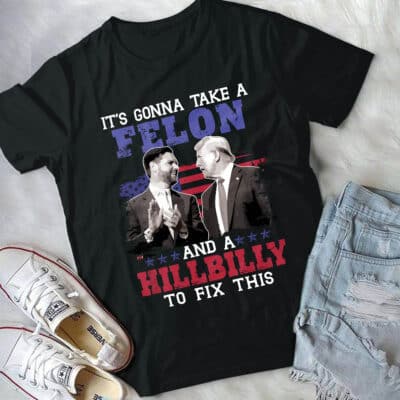 It's Gonna Take A Felon And A Hillbilly To Fix This Trump Vance Presidential Election T-Shirt